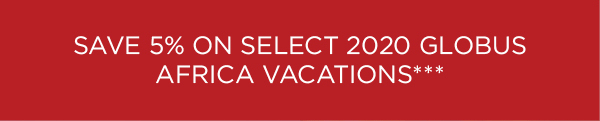 Save 5% on select 2020 Globus Africa Vacations**